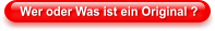 Wer oder Was ist ein Original ?